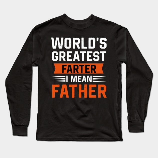 World's greatest farter I mean  father Long Sleeve T-Shirt by TEEPHILIC